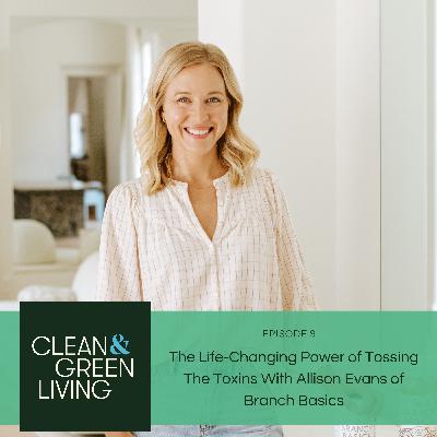 Episode 9: The Life-Changing Power of Tossing The Toxins With Allison Evans of Branch Basics Episode 9: The Life-Changing Power of Tossing The Toxins With Allison Evans of Branch Basics