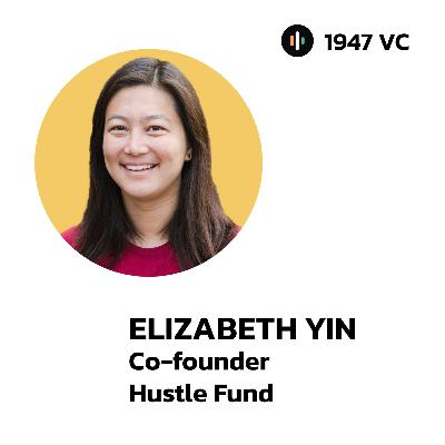 108: Why Early-Stage Investing is the Hardest and the Most Rewarding Game, Ft. Elizabeth Yin | 1947 Rise