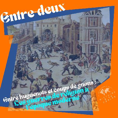 Entre-Deux : Entre huguenots et coups de gnons - Les guerres de religion à l’époque moderne (2ème partie) Entre-Deux : Entre huguenots et coups de gnons - Les guerres de religion à l’époque moderne (2ème partie)