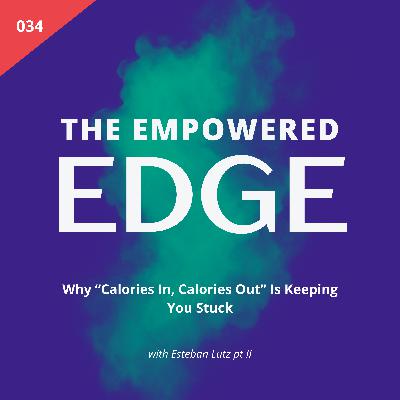 034. Why "Calories In, Calories Out" Is Keeping You Stuck | with Esteban Lutz pt 2