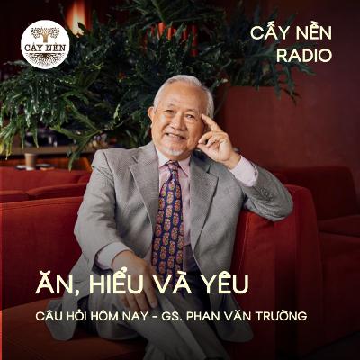 Ăn, hiểu và yêu | GS Phan Văn Trường | Cấy Nền Radio | #CauHoiHomNay146