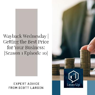 Wayback Wednesday | Getting The Best Price For Your Business: Expert Advice From Scott Larson [Season 1: Episode 10]