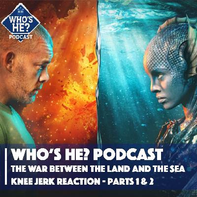 Who's He? Podcast 524 | The War Between The Land And The Sea - Knee jerk Reaction Parts 1 & 2