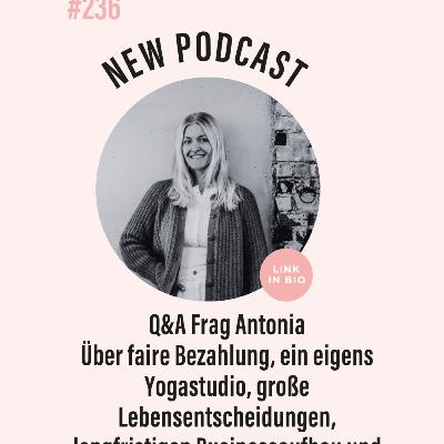 (#236) Q&A Frag Antonia Über faire Bezahlung, ein eigenes Yogastudio, große Lebensentscheidungen, langfristigen Businessaufbau und vieles mehr (#236) Q&A Frag Antonia Über faire Bezahlung, ein eigenes Yogastudio, große Lebensentscheidungen, langfristigen Businessaufbau und vieles mehr