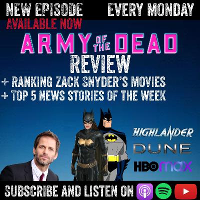 Army Of The Dead -- Movie Review + All Zack Snyders Movies Ranked + News -- New Batman Animated Series, Batgirl, Dune, Highlander, and much more!