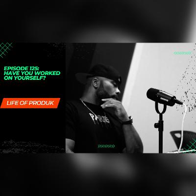 Episode 125: Have You Worked On Yourself