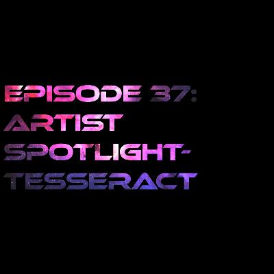 Episode 37: Artist Spotlight - TesseracT