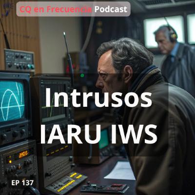 137 - Intrusos (IARU IWS) 137 - Intrusos (IARU IWS)