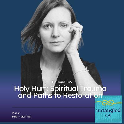 145: Holy Hurt: Spiritual Trauma and Paths to Restoration, Guest: Hillary McBride 145: Holy Hurt: Spiritual Trauma and Paths to Restoration, Guest: Hillary McBride