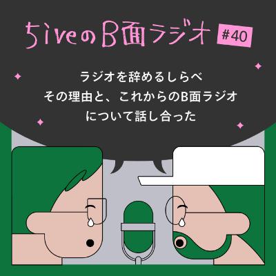 #40 ラジオを辞めるしらべ。その理由と、これからのB面ラジオについて話し合った #40 ラジオを辞めるしらべ。その理由と、これからのB面ラジオについて話し合った