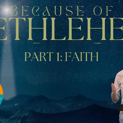 Because of Bethlehem | Part One: Faith