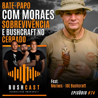 BUSHCAST #74 - BATE-PAPO COM MORAES - SOBREVIVÊNCIA E BUSHCRAFT NO CERRADO
