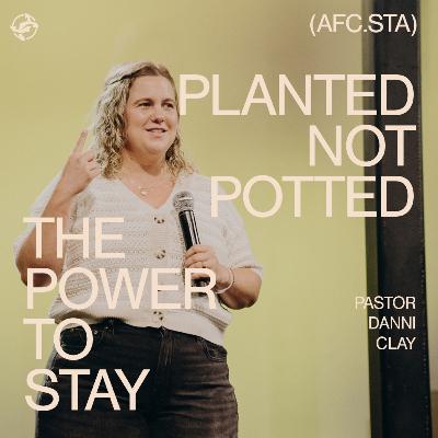 Planted Not Potted - The Power to Stay with Pastor Danni Clay Planted Not Potted - The Power to Stay with Pastor Danni Clay