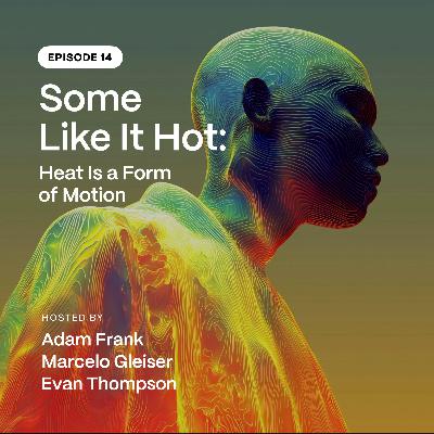 Episode 14: Some Like It Hot: Heat Is a Form of Motion Episode 14: Some Like It Hot: Heat Is a Form of Motion