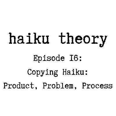 Episode 16: Copying Haiku Product, Problem, and Process