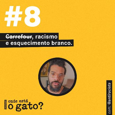 #8 - Carrefour, racismo e esquecimento branco