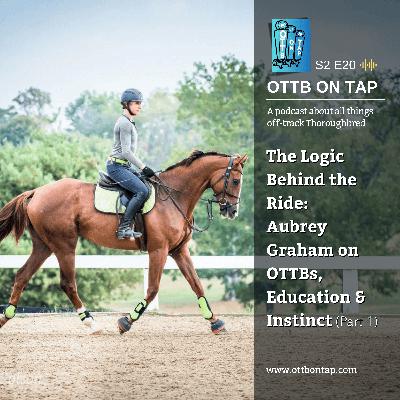 S2 E20: The Logic Behind the Ride — Aubrey Graham on OTTBs, Education & Instinct (Part 1)