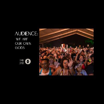 AUDIENCE: We are Our Own Gods