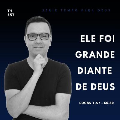 #57 - ELE FOI GRANDE DIANTE DE DEUS - LUCAS 1, 57-66.80