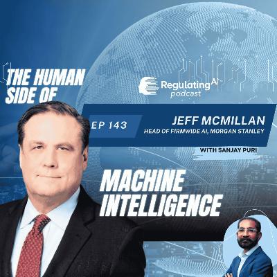 The Human Side of Machine Intelligence: Jeff McMillan on AI at Morgan Stanley – RegulatingAI Podcast