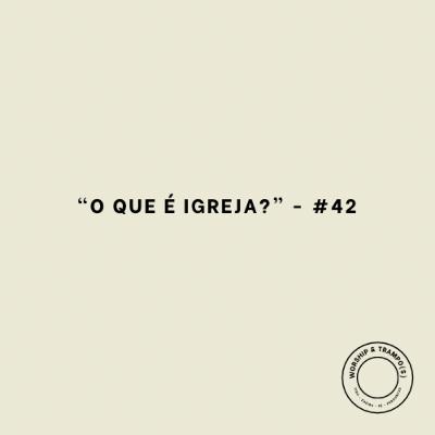 “O que é igreja?” - #42