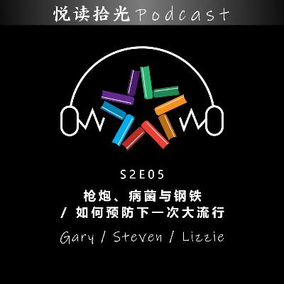 悦读拾光S2E05 |【Gary/Steven/Lizzie】- 枪炮、病菌与钢铁 / 如何预防下一次大流行