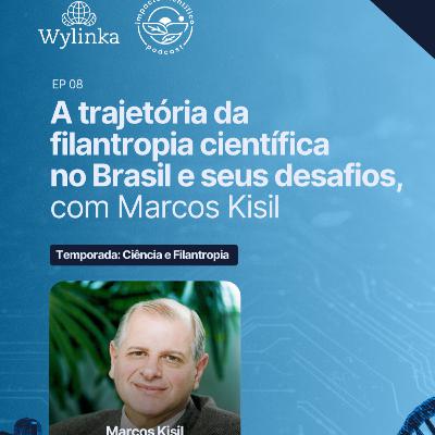 EP 08 - A trajetória da filantropia científica no Brasil e seus desafios, com Marcos Kisil