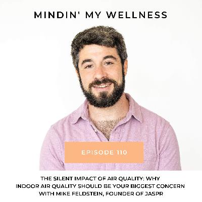 110. The Silent Impact of Air Quality: Why Indoor Air Quality Should Be Your Biggest Concern | Mike Feldstein, Founder of Jaspr
