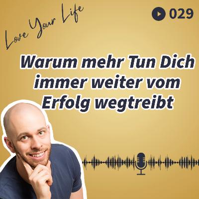 029 - Warum mehr Tun Dich immer weiter vom Erfolg wegtreibt 029 - Warum mehr Tun Dich immer weiter vom Erfolg wegtreibt