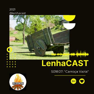 LENHACAST - S01E07 - Carroça Vazia