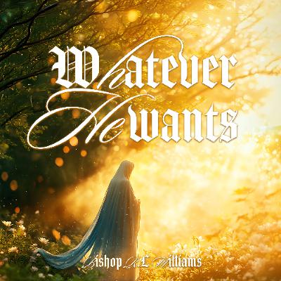 3.17.26 | "Whatever He Wants" | Bishop R. L. Williams 3.17.26 | "Whatever He Wants" | Bishop R. L. Williams