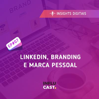 EP07 - LinkedIn, Branding e Marca Pessoal