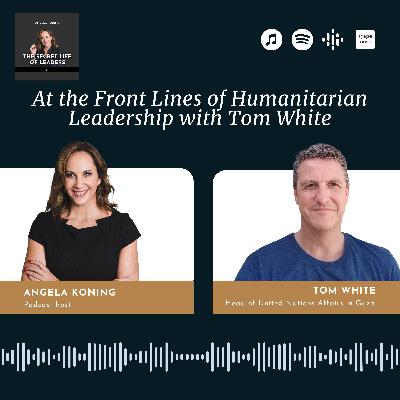 3. At the Front Lines of Humanitarian Leadership with Tom White 3. At the Front Lines of Humanitarian Leadership with Tom White