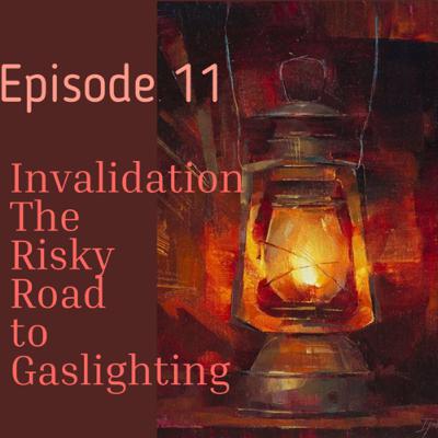 Invalidation: The Risky Road to Gaslighting