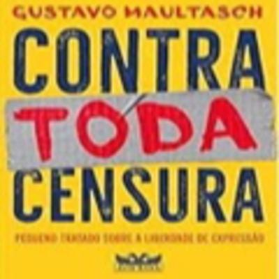 Contra toda Censura: Pequeno tratado sobre a Liberdade de Expressão| Gustavo Maultash, livro em análise