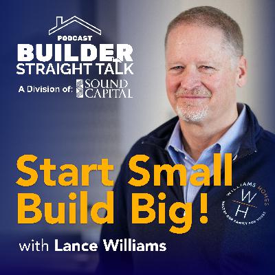 Start Small, Build Big: Lance Williams on 30 Years of Homebuilding, Risk, and 100% Completion Rate