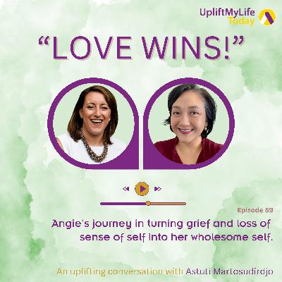 #60 - "Love Wins!" conversation - Angie’s journey in turning grief and loss of sense of self into her wholesome self.
