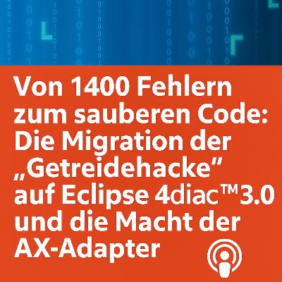 Von 1400 Fehlern zum sauberen Code: Die Migration der „Getreidehacke“ auf Eclipse 4diac™ 3.0 und die Macht der AX-Adapter