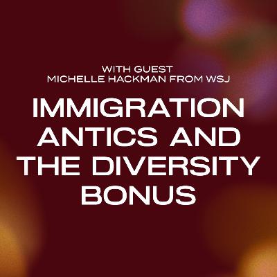 Episode 6: Immigration Antics and The Diversity Bonus with Michelle Hackman from WSJ