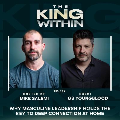 142: Why Masculine Leadership Holds the Key to Deep Connection at Home with GS Youngblood