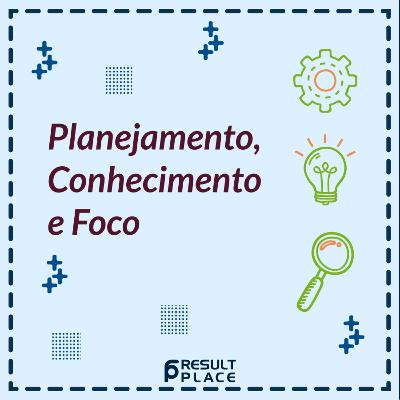 Planejamento, Conhecimento e Foco. Planejamento, Conhecimento e Foco.