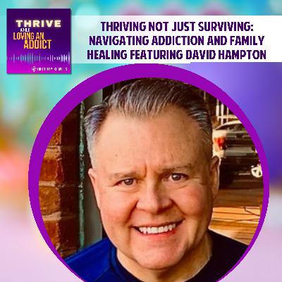 Thriving Not Just Surviving: Navigating Addiction and Family Healing featuring David Hampton