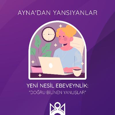 Yeni Nesil Ebeveynlik: “Doğru Bilinen Yanlışlar”