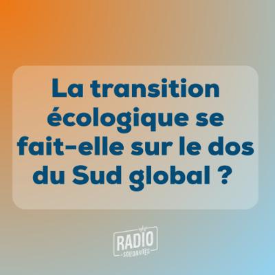 La transition écologique se fait-elle sur le dos du Sud Global ?