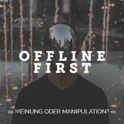 OFFLINE FIRST | MEINUNG ODER MANIPULATION ?
