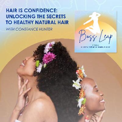 Hair Is Confidence: Unlocking The Secrets To Healthy Natural Hair With Constance Hunter Hair Is Confidence: Unlocking The Secrets To Healthy Natural Hair With Constance Hunter
