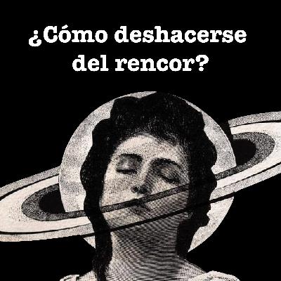 ¿Cómo deshacerse del rencor?