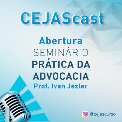 CURSO CEJAS | ABERTURA | SEMINÁRIO PRÁTICA DA ADVOCACIA | Prof. Ivan Jezler