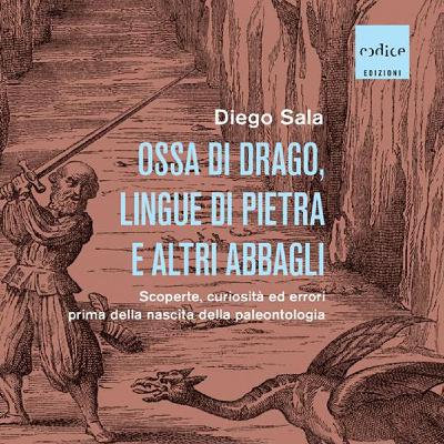 Diego Sala "Ossa di drago, lingue di pietra e altri abbagli"