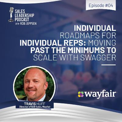 Episode 74: #74: Travis Huff of Wayfair — Individual Road Maps for Individual Reps: Moving Past the Minimums to Scale with Swagger Episode 74: #74: Travis Huff of Wayfair — Individual Road Maps for Individual Reps: Moving Past the Minimums to Scale with Swagger